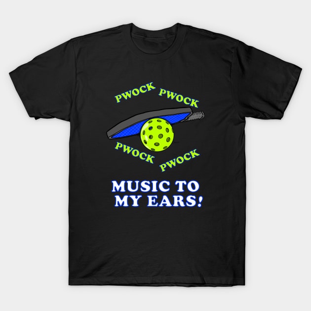 PICKLEBALL PWOCK PWOCK MUSIC TO MY EARS Funny Pickleball T-Shirt by ScottyGaaDo